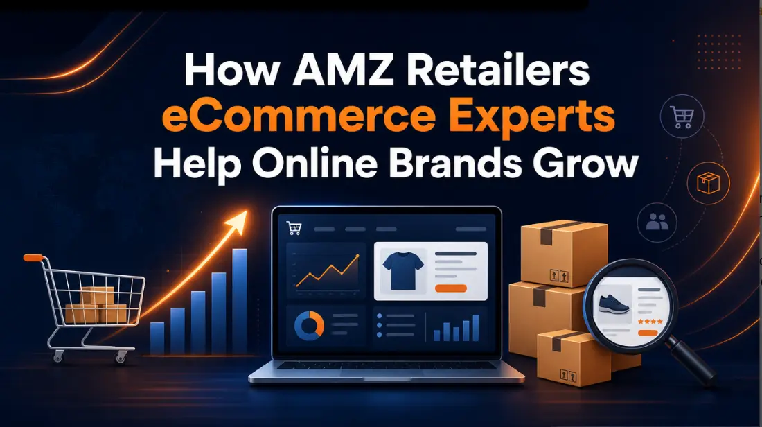 How AMZ Retailers eCommerce Experts Help Online Brands Grow